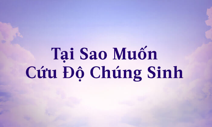 Tại sao muốn cứu độ chúng sinh